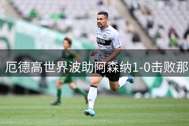 厄德高世界波助阿森纳1-0击败那不勒斯，豪取五连胜