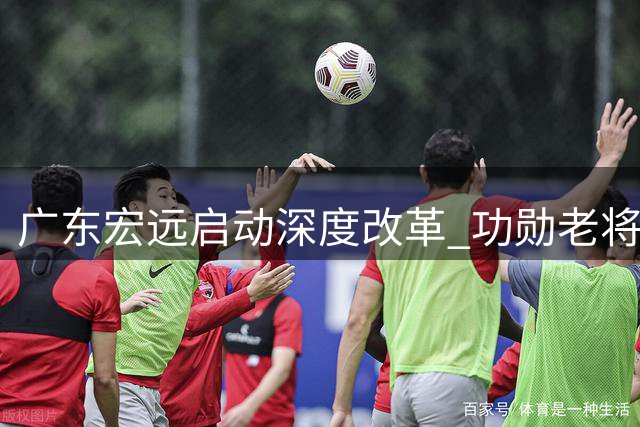 广东宏远启动深度改革 功勋老将集体回归助阵