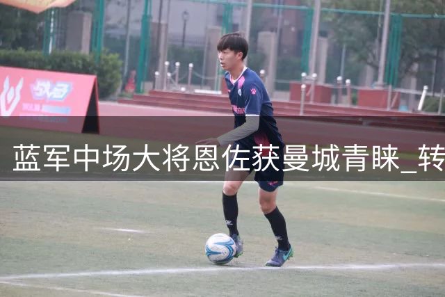 蓝军中场大将恩佐获曼城青睐 转会费或达亿元级