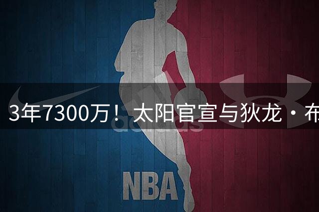 3年7300万！太阳官宣与狄龙·布鲁克斯完成续约